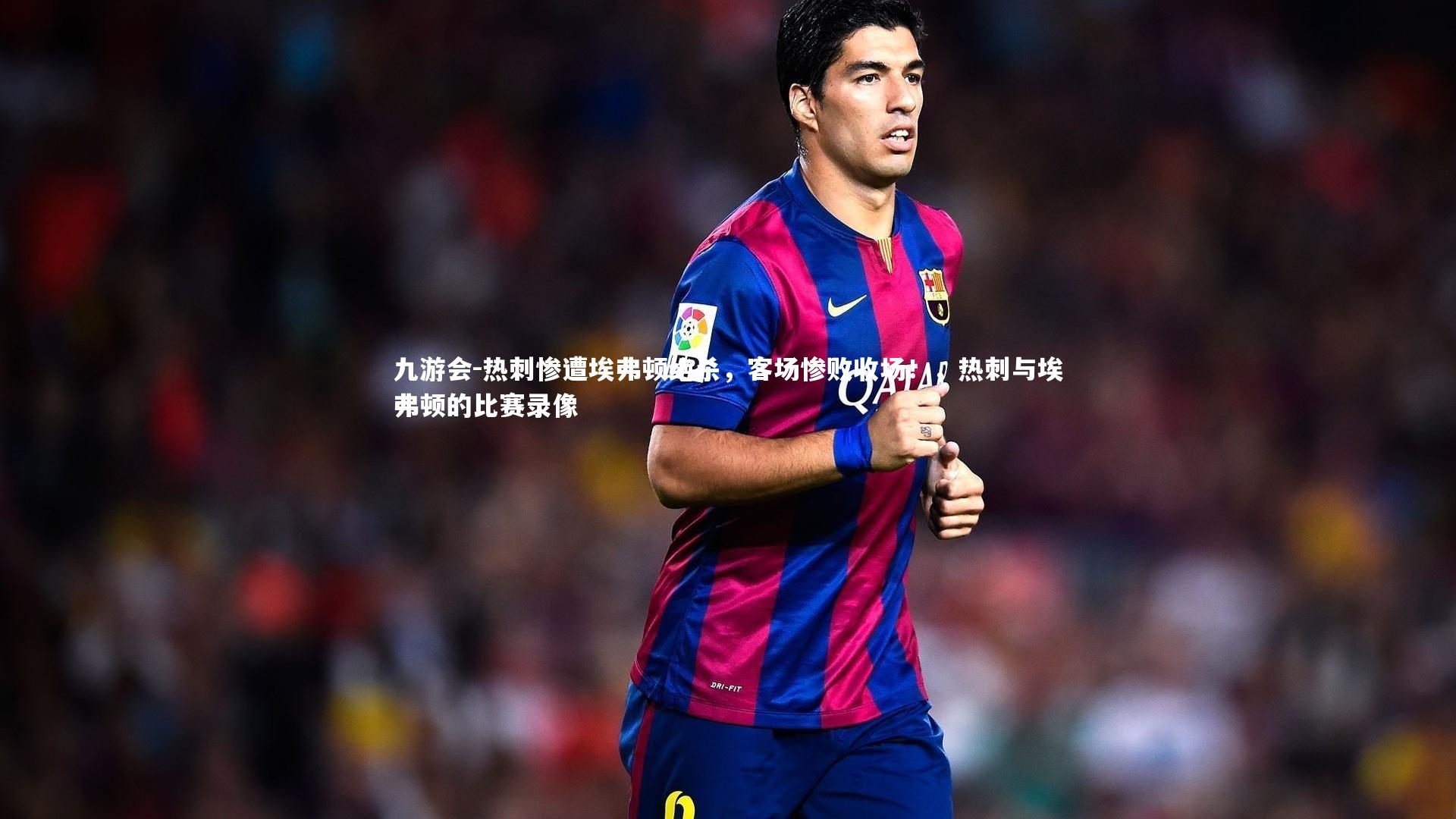 九游会-热刺惨遭埃弗顿绝杀，客场惨败收场！，热刺与埃弗顿的比赛录像