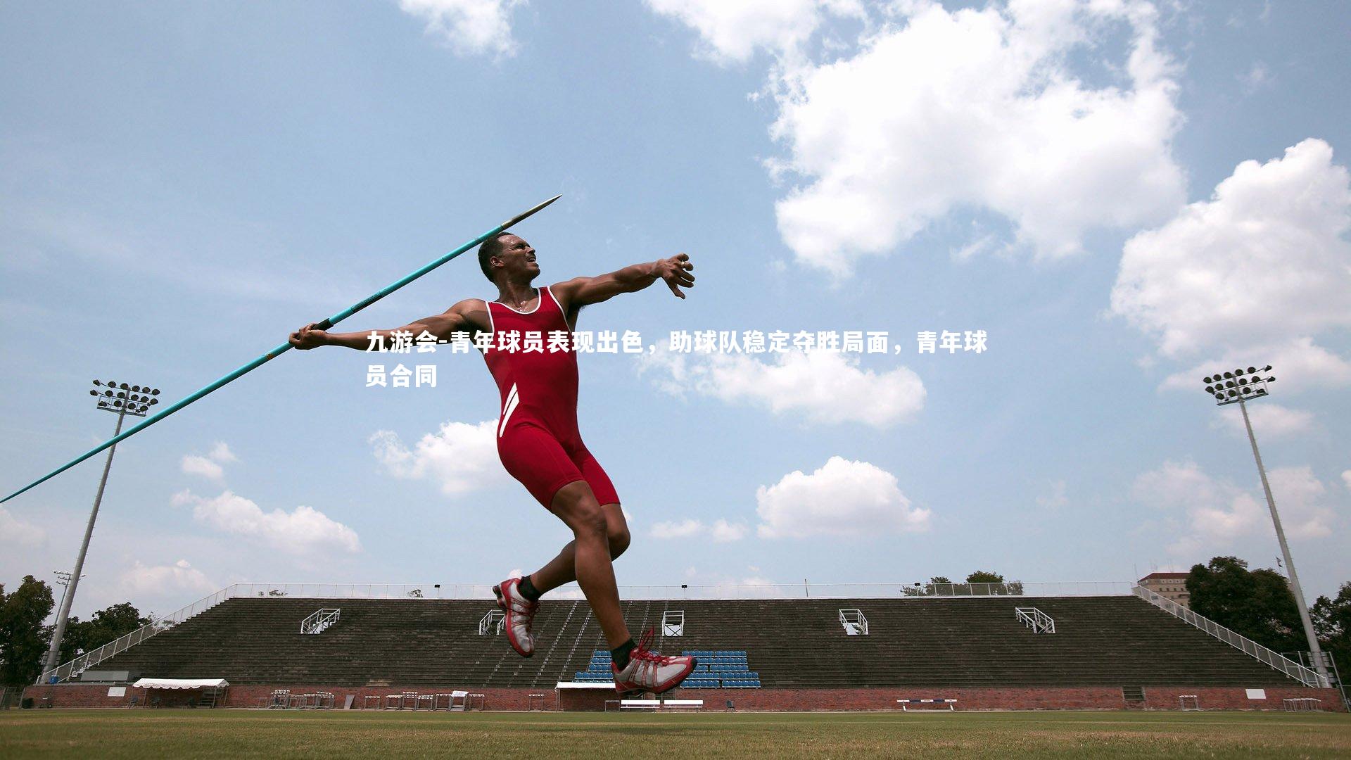 九游会-青年球员表现出色，助球队稳定夺胜局面，青年球员合同