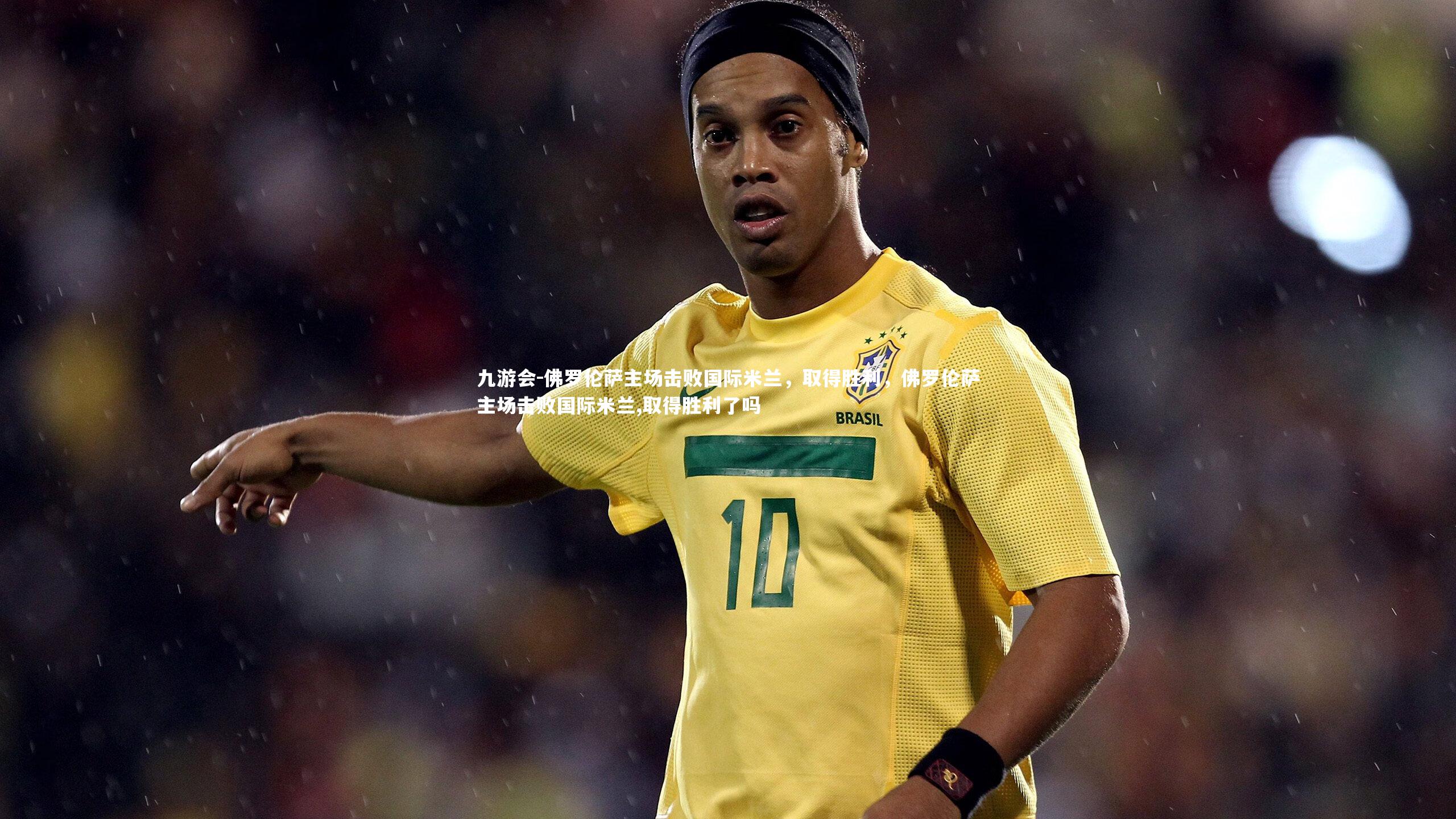 九游会-佛罗伦萨主场击败国际米兰，取得胜利，佛罗伦萨主场击败国际米兰,取得胜利了吗