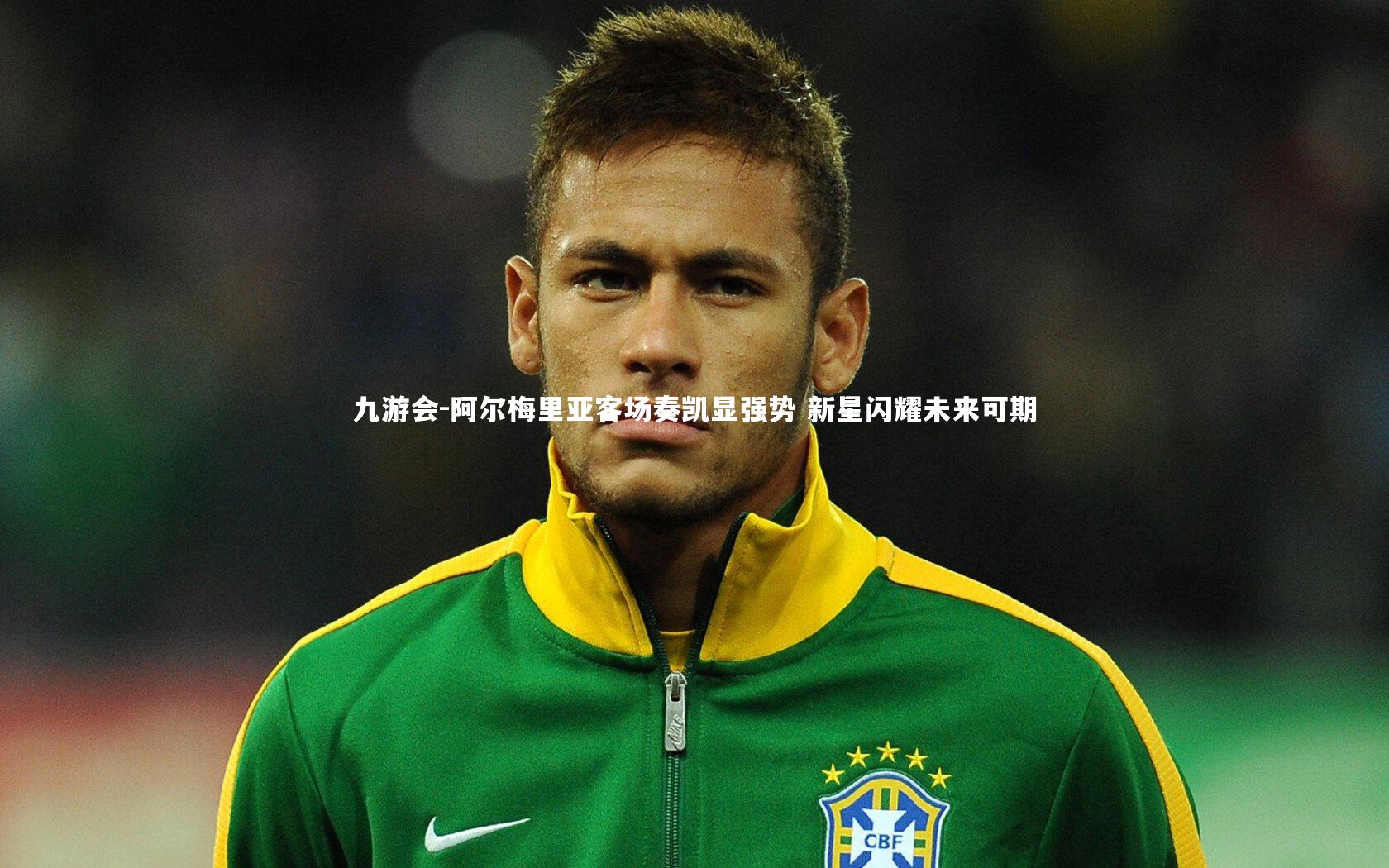 九游会-阿尔梅里亚客场奏凯显强势 新星闪耀未来可期