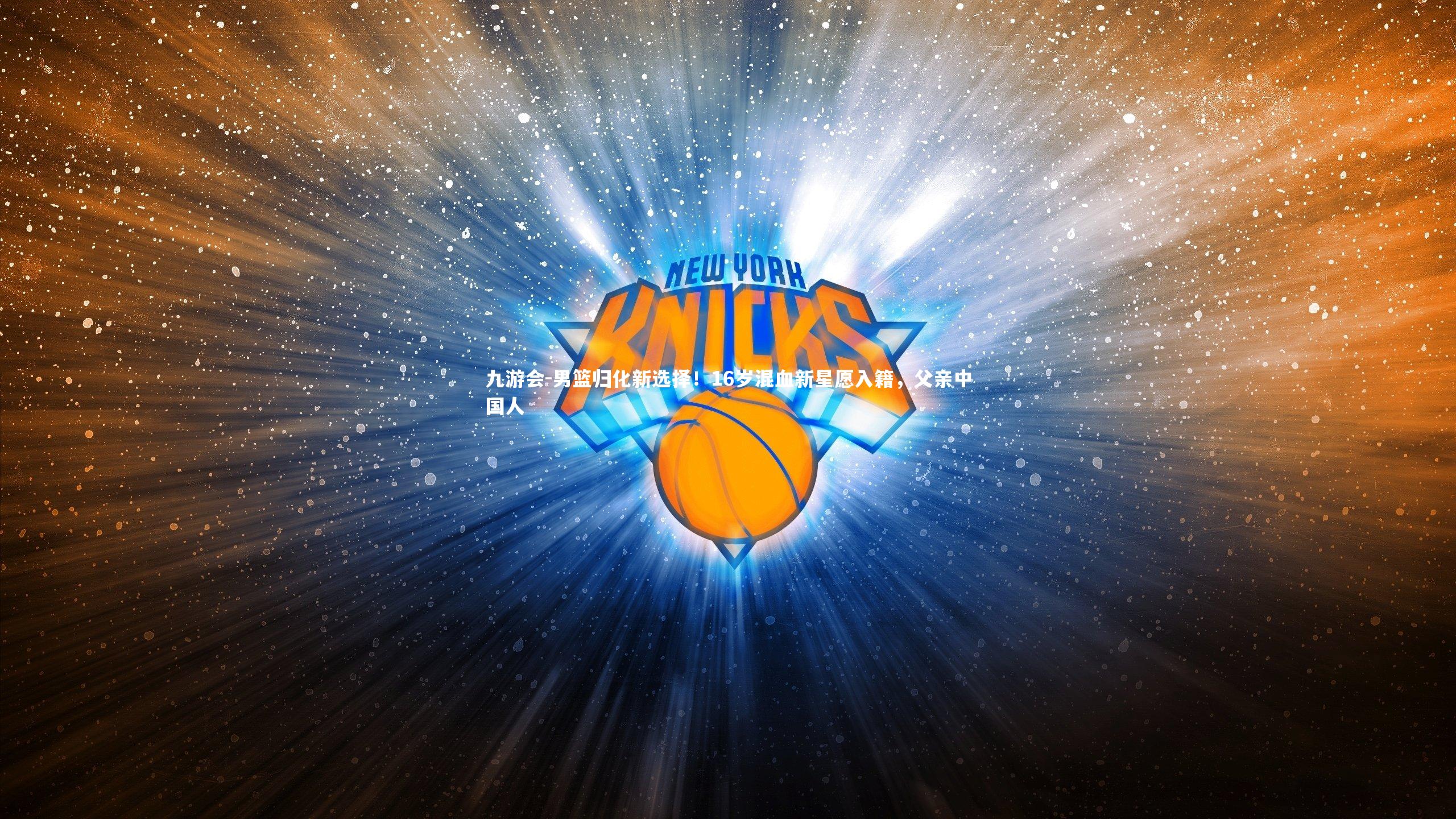 九游会-男篮归化新选择！16岁混血新星愿入籍，父亲中国人